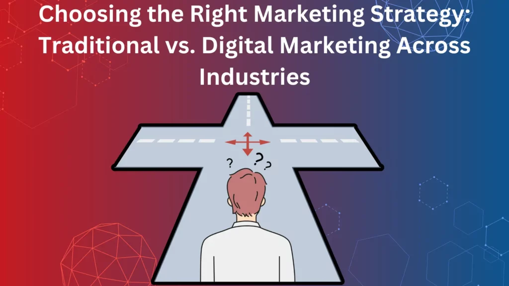 Choosing the Right Marketing Strategy: Traditional vs. Digital Marketing Across Industries